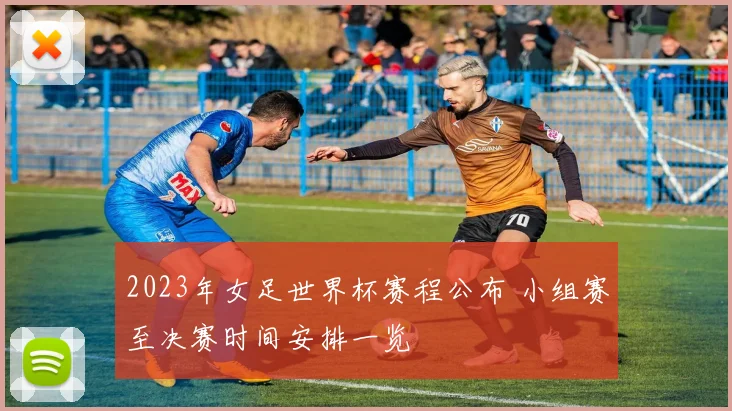 2023年女足世界杯赛程公布 小组赛至决赛时间安排一览