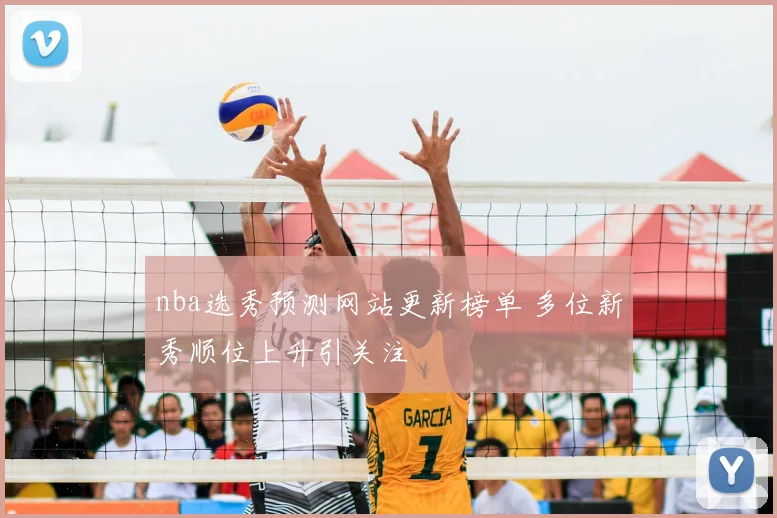 nba选秀预测网站更新榜单 多位新秀顺位上升引关注