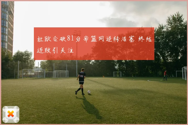 杜欧合砍81分率篮网逆转活塞 终结连败引关注