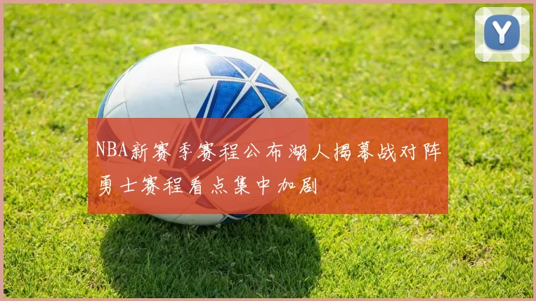 NBA新赛季赛程公布湖人揭幕战对阵勇士赛程看点集中加剧