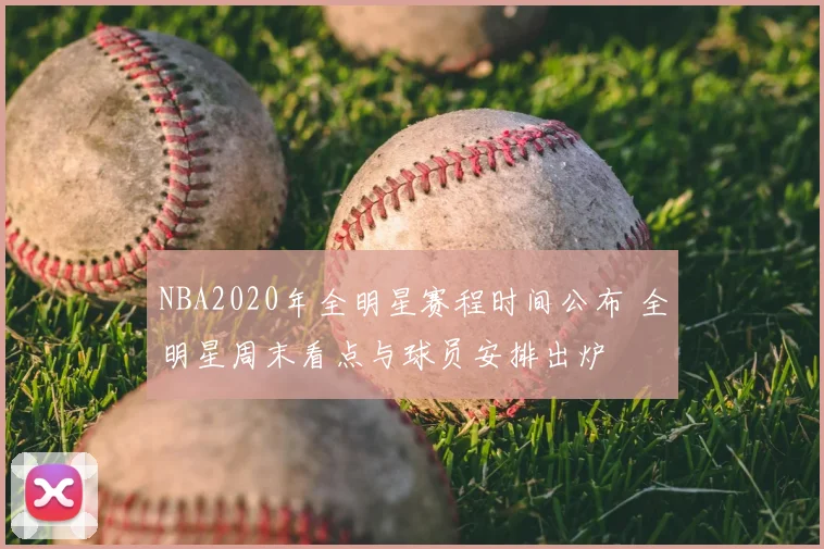 NBA2020年全明星赛程时间公布 全明星周末看点与球员安排出炉